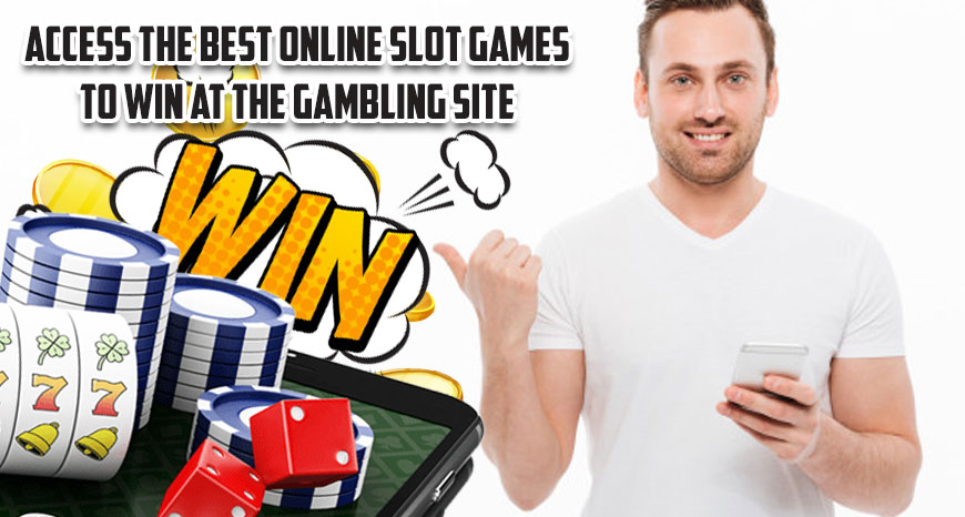 Access the Best Online Slot Games to Win at the Gambling Site