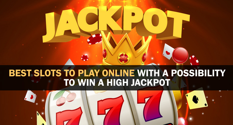 Best Slots To Play Online With A Possibility To Win A High Jackpot