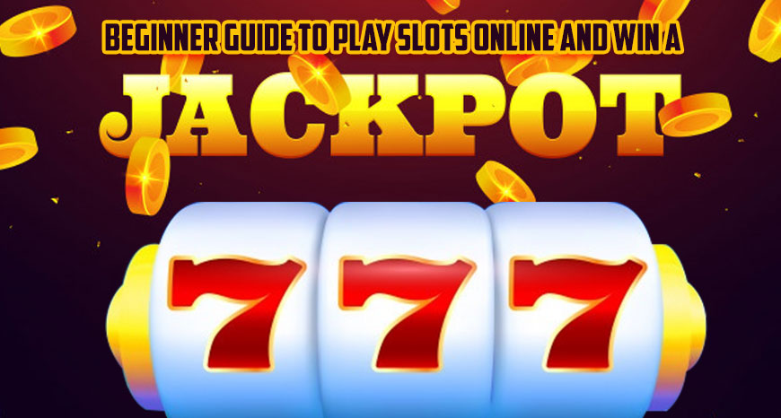 Beginner Guide To Play Slots Online And Win A Jackpot