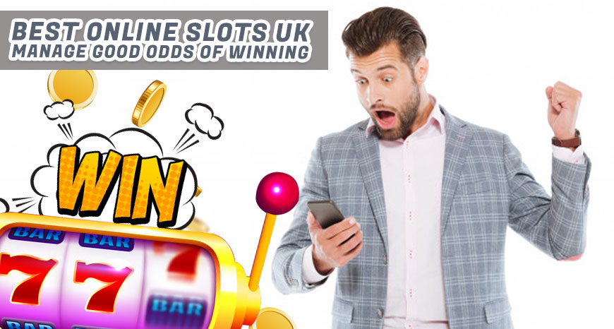 Best Online Slots UK – Manage Good Odds of Winning