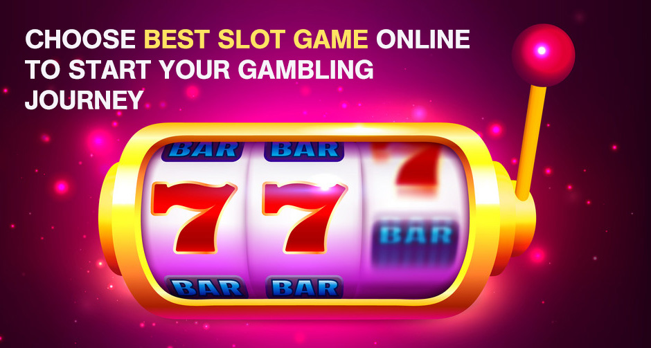 Choose Best Slot Game Online To Start Your Gambling Journey