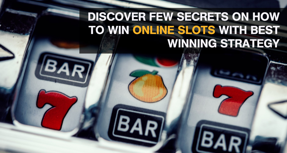 Discover Few Secrets On How To Win Online Slots With Best Winning Strategy