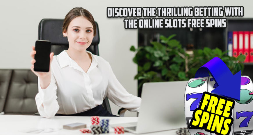 Discover the Thrilling Betting with the Online Slots Free Spins