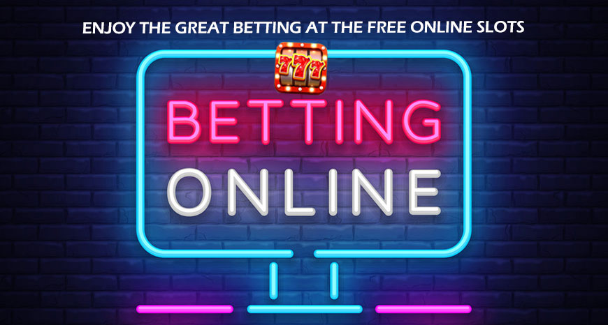 Enjoy the Great Betting at the Free Online Slots