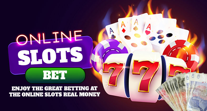 Enjoy the Great Betting at the Online Slots Real Money
