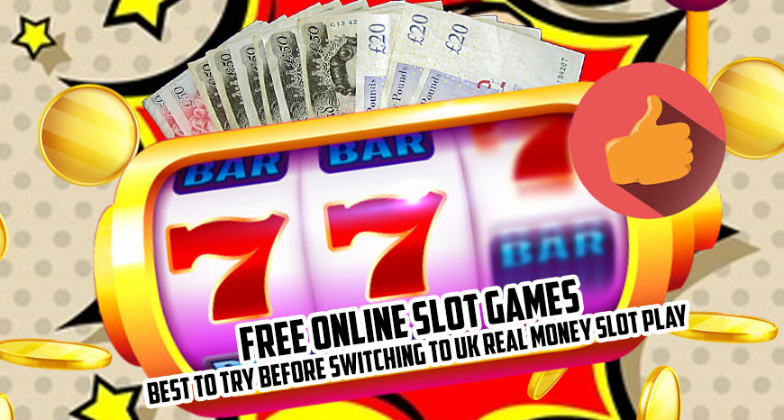 Free Online Slot Games – Best To Try Before Switching To UK Real Money Slot Play