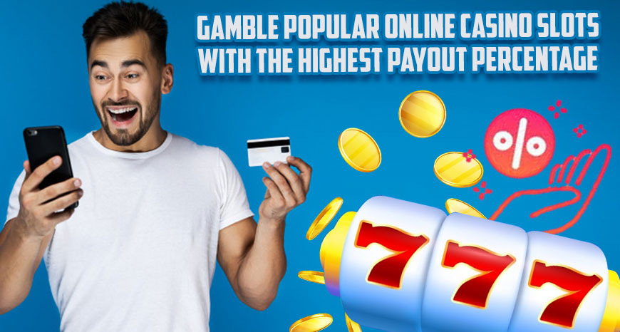 Gamble Popular Online Casino Slots With The Highest Payout Percentage