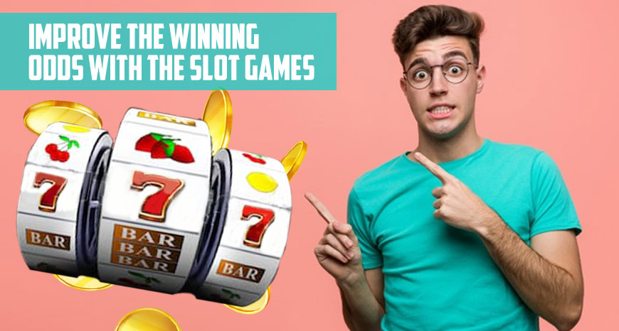 Improve the Winning Odds with the Slot Games