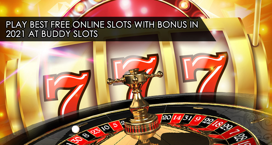 Play Best Free Online Slots with Bonus in 2021 at Buddy Slots