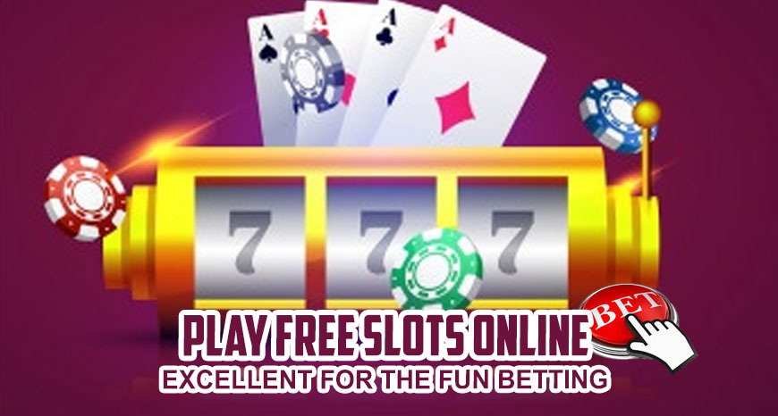 Play Free Slots Online – Excellent for the Fun Betting