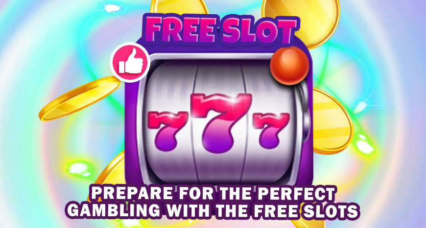 Prepare for the Perfect Gambling with the Free Slots