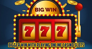 Bigger Win With Playing Online Casino Slots