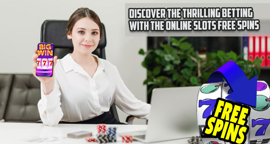 Discover the Thrilling Betting with the Online Slots Free Spins