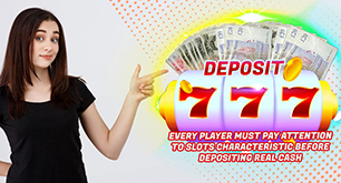 Every Player Must Pay Attention To Slots Characteristic Before Depositing Real Cash