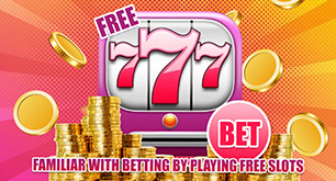 Familiar with Betting by Playing Free Slots