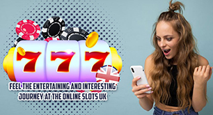 Feel the Entertaining and Interesting Journey at the Online Slots UK