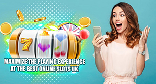 Maximize the Playing Experience at the Best Online Slots UK