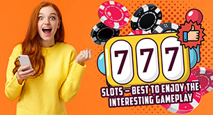 Slots – Best to Enjoy the Interesting Gameplay