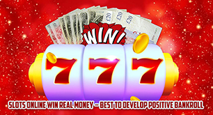 Slots Online Win Real Money – Best to Develop Positive Bankroll