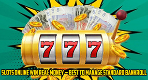 Slots Online Win Real Money – Best to Manage Standard Bankroll