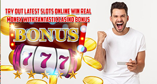 Try Out Latest Slots Online Win Real Money With Fantastic Casino Bonus