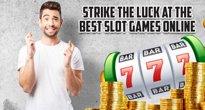 Strike the Luck at the Best Slot Games Online