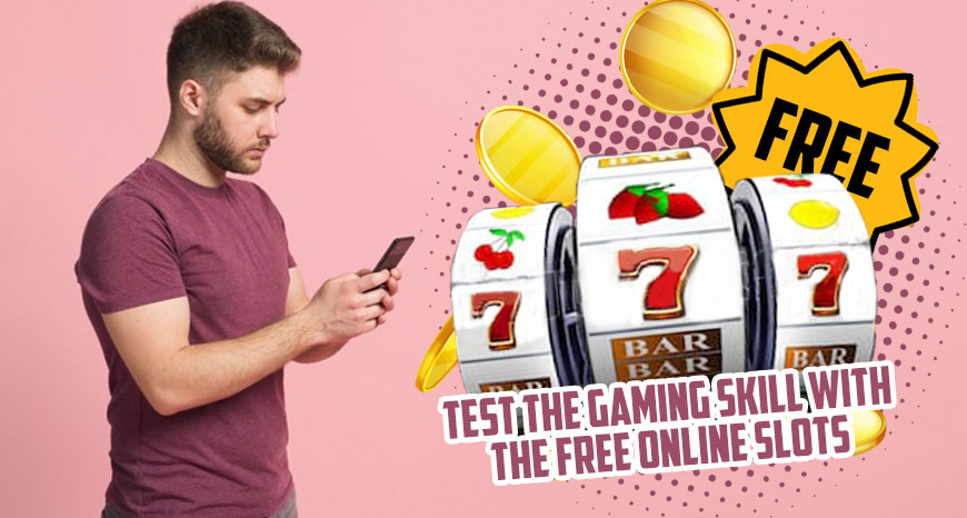 Test the Gaming Skill with the Free Online Slots