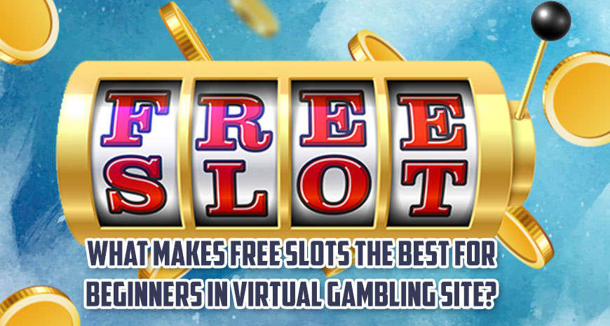 What Makes Free Slots The Best For Beginners In Virtual Gambling Site?