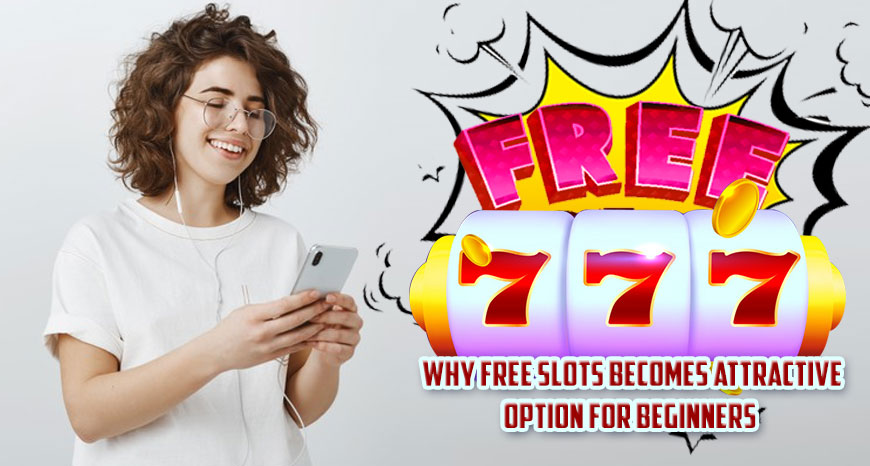 Why Free Slots Becomes Attractive Option for Beginners
