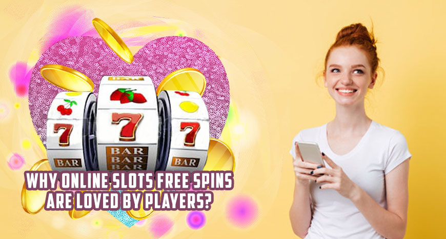 Why Online Slots Free Spins are Loved by Players?