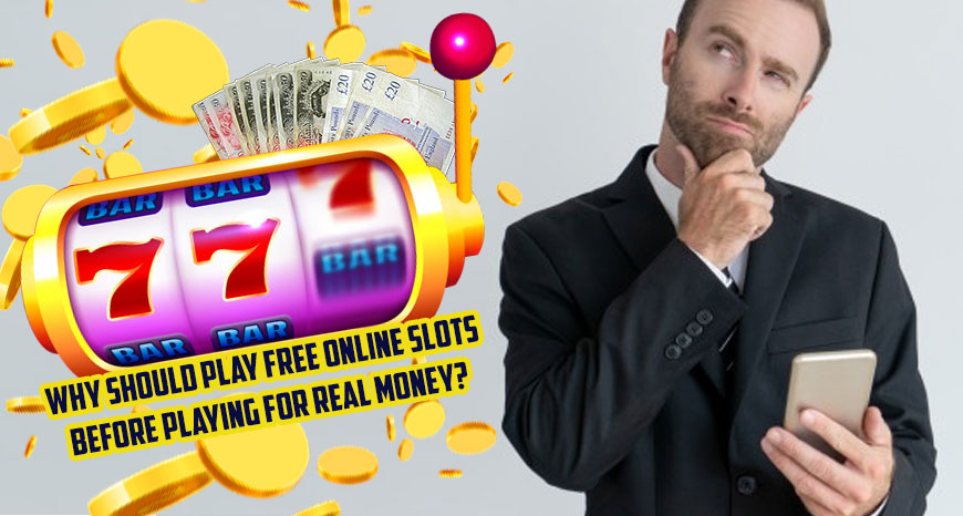 Why Should Play Free Online Slots Before Playing For Real Money?