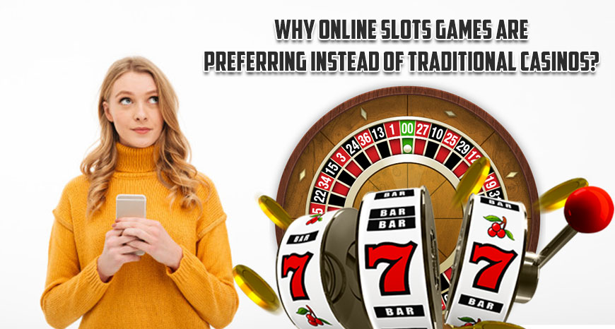 Why online slots games instead of traditional casinos?